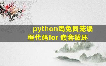 python鸡兔同笼编程代码for 嵌套循环